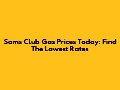 Sam's Club Gas Prices Today: Find The Lowest Rates