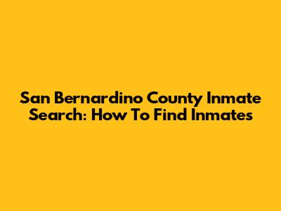 San Bernardino County Inmate Search: How To Find Inmates