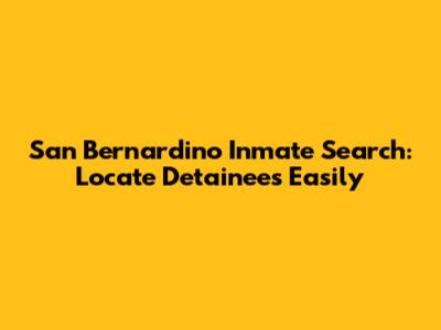 San Bernardino Inmate Search: Locate Detainees Easily