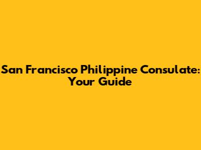 San Francisco Philippine Consulate: Your Guide