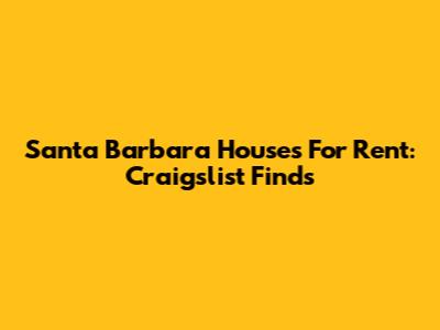 Santa Barbara Houses For Rent: Craigslist Finds