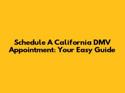 Schedule A California DMV Appointment: Your Easy Guide