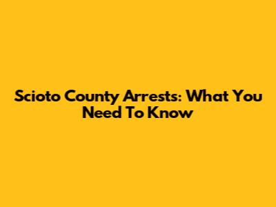 Scioto County Arrests: What You Need To Know