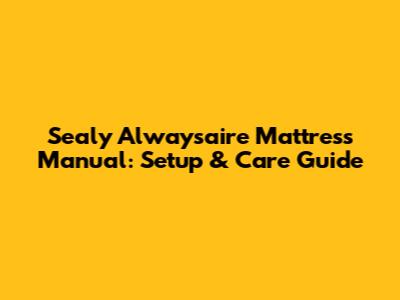 Sealy Alwaysaire Mattress Manual: Setup & Care Guide