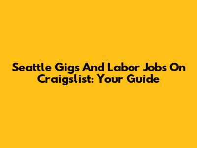 Seattle Gigs And Labor Jobs On Craigslist: Your Guide