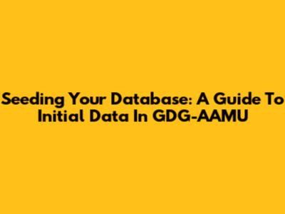 Seeding Your Database: A Guide To Initial Data In GDG-AAMU