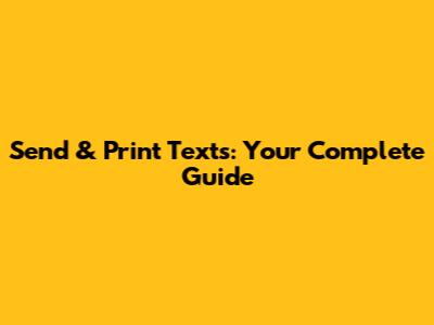 Send & Print Texts: Your Complete Guide