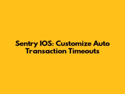 Sentry IOS: Customize Auto Transaction Timeouts