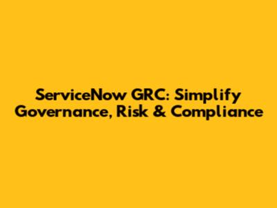 ServiceNow GRC: Simplify Governance, Risk & Compliance