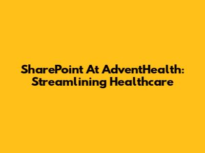 SharePoint At AdventHealth: Streamlining Healthcare