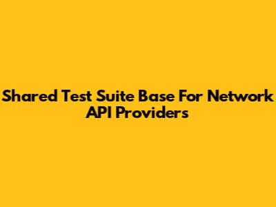 Shared Test Suite Base For Network API Providers