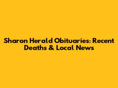 Sharon Herald Obituaries: Recent Deaths & Local News