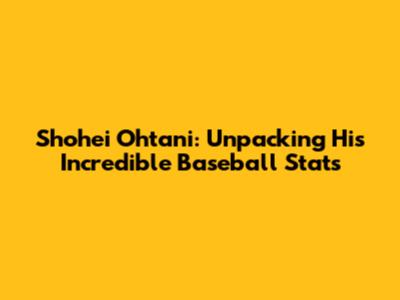 Shohei Ohtani: Unpacking His Incredible Baseball Stats