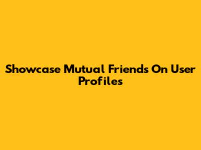 Showcase Mutual Friends On User Profiles