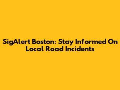 SigAlert Boston: Stay Informed On Local Road Incidents
