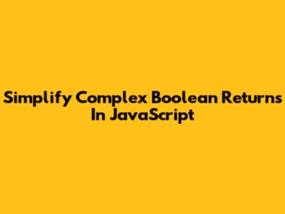 Simplify Complex Boolean Returns In JavaScript