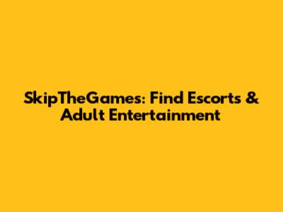 SkipTheGames: Find Escorts & Adult Entertainment