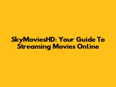 SkyMoviesHD: Your Guide To Streaming Movies Online