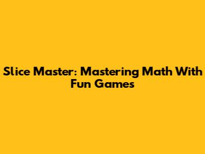 Slice Master: Mastering Math With Fun Games