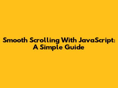 Smooth Scrolling With JavaScript: A Simple Guide