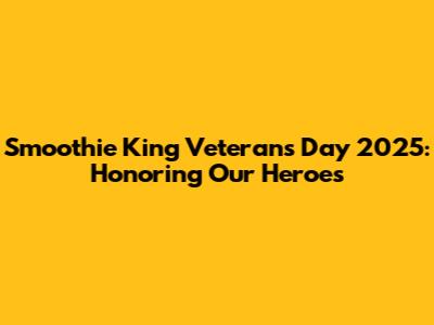 Smoothie King Veterans Day 2025: Honoring Our Heroes