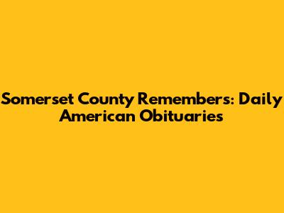 Somerset County Remembers: Daily American Obituaries