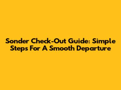 Sonder Check-Out Guide: Simple Steps For A Smooth Departure