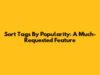 Sort Tags By Popularity: A Much-Requested Feature