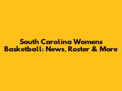 South Carolina Women's Basketball: News, Roster & More