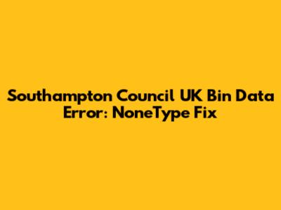 Southampton Council UK Bin Data Error: 'NoneType' Fix