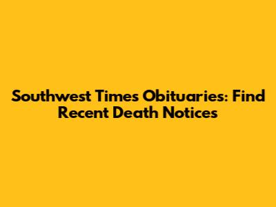 Southwest Times Obituaries: Find Recent Death Notices