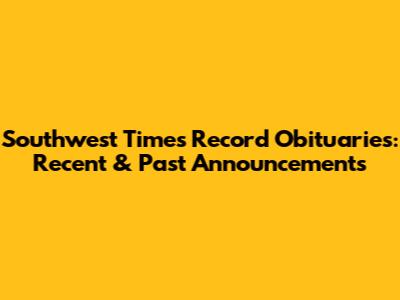 Southwest Times Record Obituaries: Recent & Past Announcements