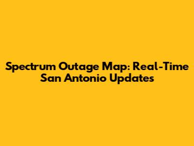 Spectrum Outage Map: Real-Time San Antonio Updates