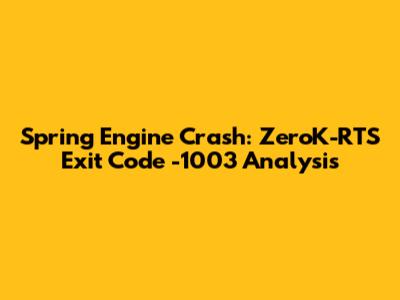 Spring Engine Crash: ZeroK-RTS Exit Code -1003 Analysis