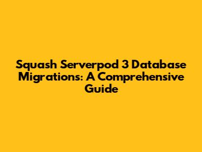 Squash Serverpod 3 Database Migrations: A Comprehensive Guide