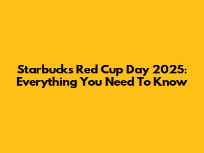 Starbucks Red Cup Day 2025: Everything You Need To Know