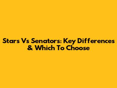 Stars Vs Senators: Key Differences & Which To Choose
