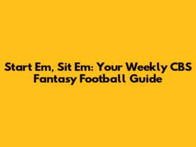 Start 'Em, Sit 'Em: Your Weekly CBS Fantasy Football Guide