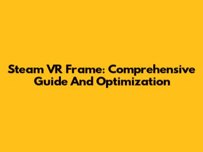 Steam VR Frame: Comprehensive Guide And Optimization