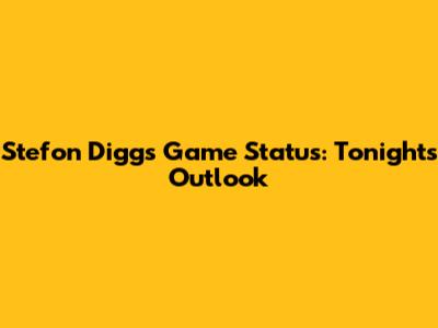 Stefon Diggs' Game Status: Tonight's Outlook