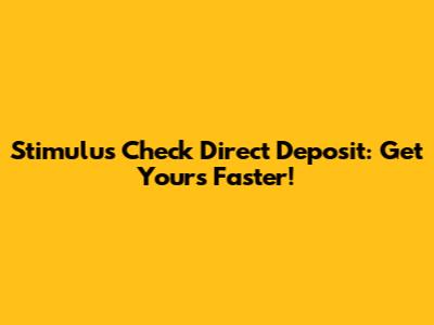 Stimulus Check Direct Deposit: Get Yours Faster!