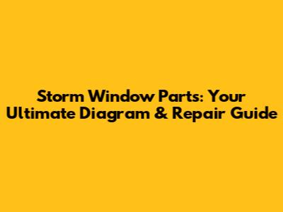 Storm Window Parts: Your Ultimate Diagram & Repair Guide