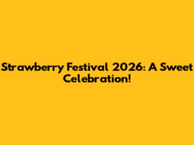 Strawberry Festival 2026: A Sweet Celebration!