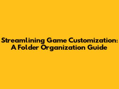 Streamlining Game Customization: A Folder Organization Guide