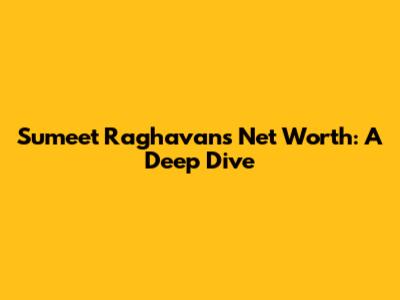 Sumeet Raghavan's Net Worth: A Deep Dive