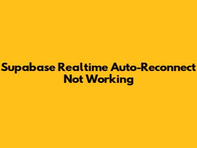 Supabase Realtime Auto-Reconnect Not Working
