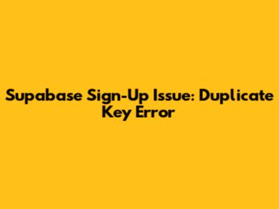 Supabase Sign-Up Issue: Duplicate Key Error