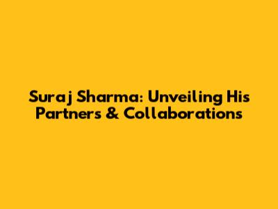 Suraj Sharma: Unveiling His Partners & Collaborations