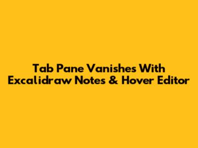 Tab Pane Vanishes With Excalidraw Notes & Hover Editor
