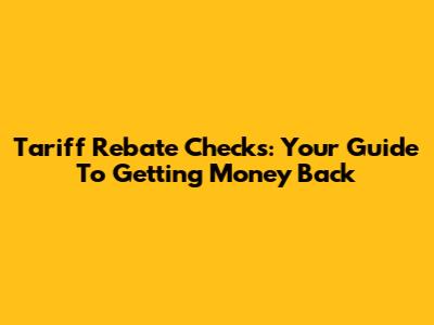 Tariff Rebate Checks: Your Guide To Getting Money Back